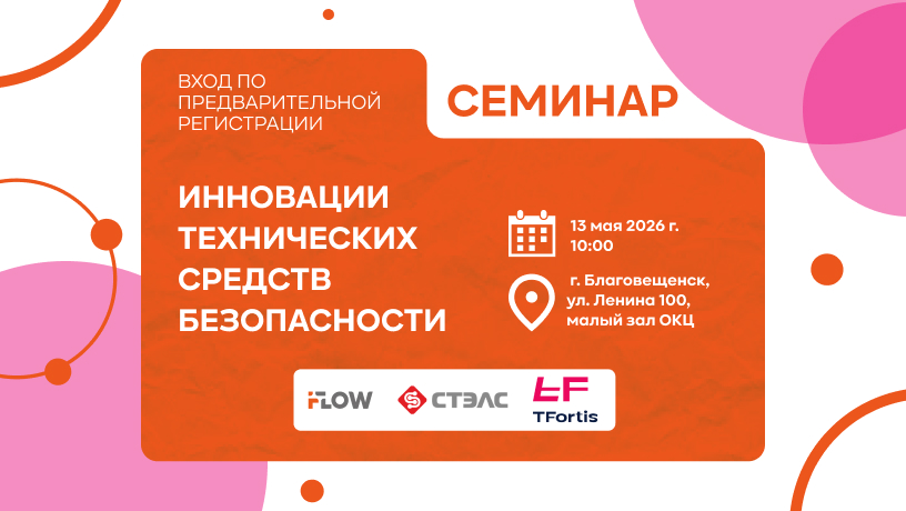 ГК «СТЭЛС» приглашает на семинар iFLOW & TFortis «Инновации технических средств безопасности» в Благовещенске ﻿